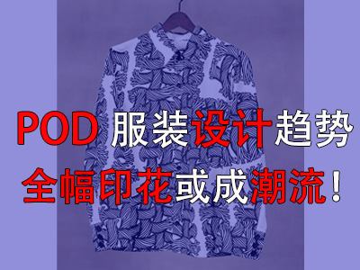 POD服裝設計趨勢，全幅印花或成潮流！