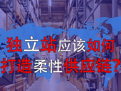 獨立站應該如何打造柔性供應鏈？