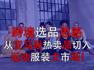 跨境選品思路，從亞馬遜熱賣品切入運(yùn)動(dòng)服裝大市場！