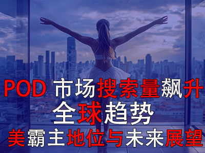 POD市場(chǎng)搜索量飆升：全球趨勢(shì)、美霸主地位與未來(lái)展望