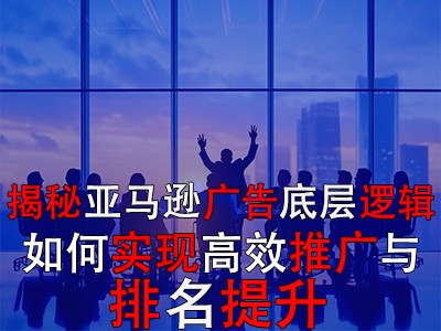 揭秘亞馬遜廣告底層邏輯：如何實(shí)現(xiàn)高效推廣與排名提升