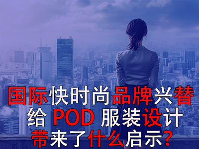  國際快時尚品牌興替，給POD服裝設(shè)計帶來了什么啟示？