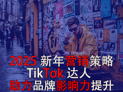 2025新年?duì)I銷策略：TikTok達(dá)人助力品牌影響力提升