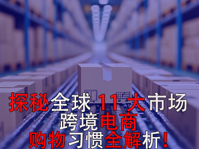 探秘全球11大市場，跨境電商購物習(xí)慣全解析！