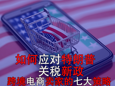 如何應對特朗普關(guān)稅新政？跨境電商賣家的七大策略