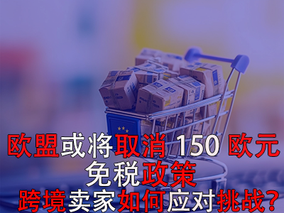 歐盟或?qū)⑷∠?50歐元免稅政策，跨境賣家如何應對挑戰(zhàn)？