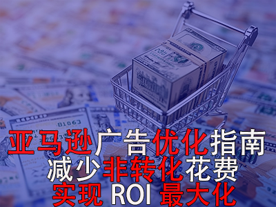 亞馬遜廣告優(yōu)化指南： 減少非轉(zhuǎn)化花費，實現(xiàn)ROI最大化！